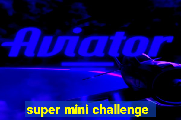 super mini challenge