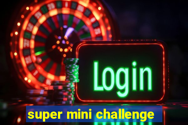 super mini challenge