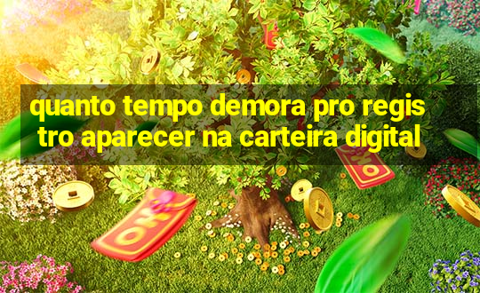 quanto tempo demora pro registro aparecer na carteira digital