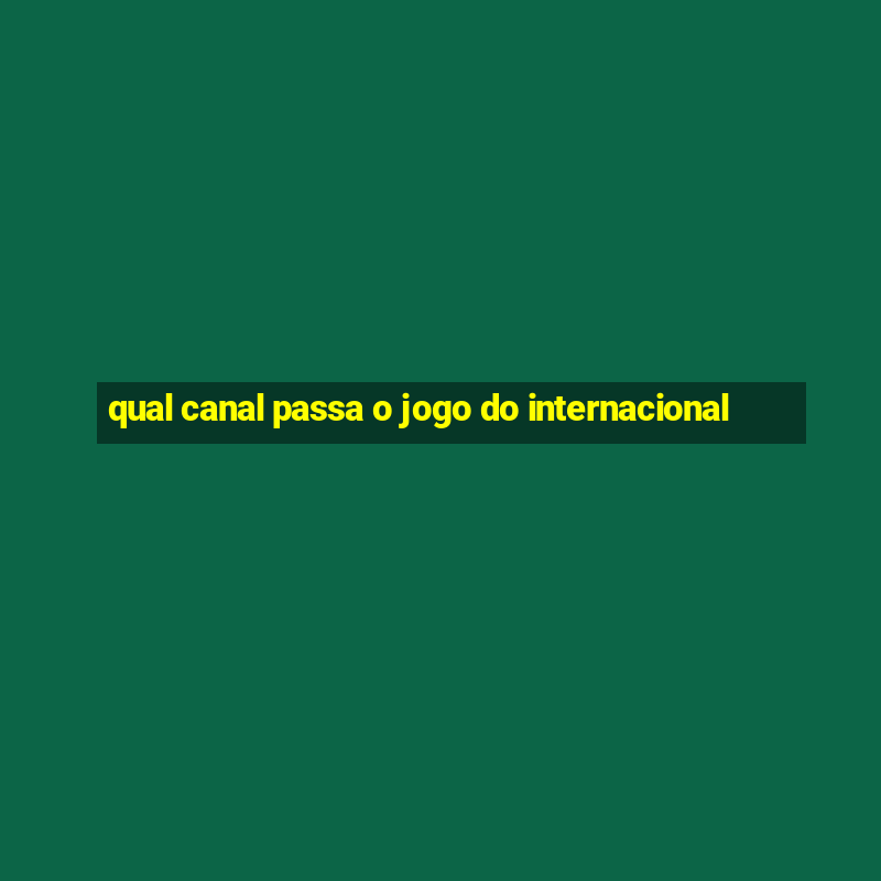 qual canal passa o jogo do internacional