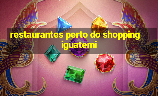 restaurantes perto do shopping iguatemi