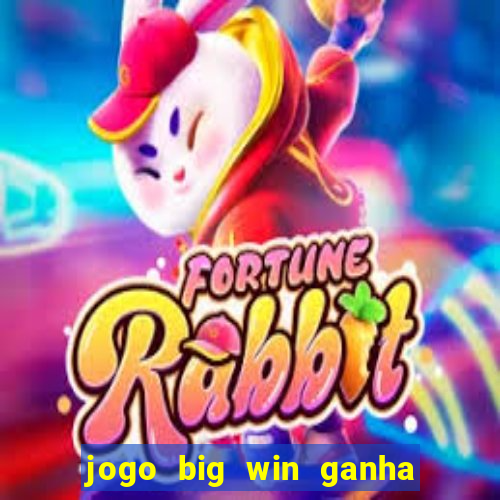 jogo big win ganha dinheiro de verdade