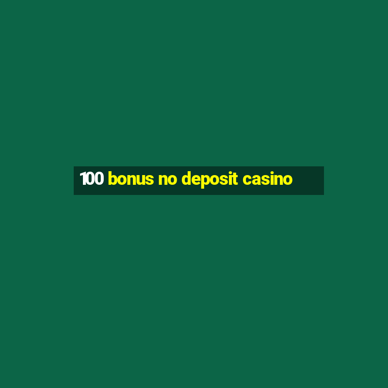 100 bonus no deposit casino