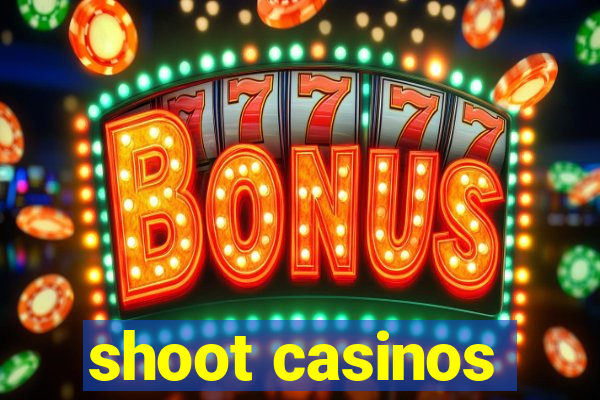 shoot casinos