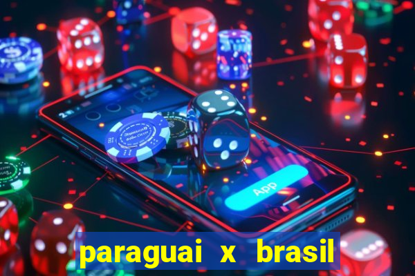 paraguai x brasil - ao vivo