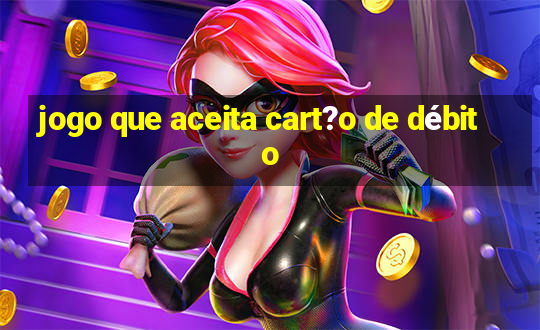 jogo que aceita cart?o de débito