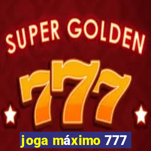 joga máximo 777