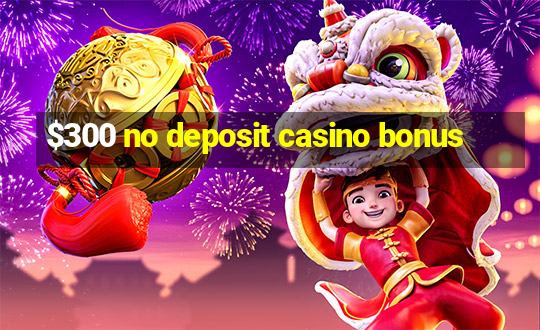 $300 no deposit casino bonus