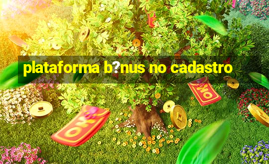 plataforma b?nus no cadastro