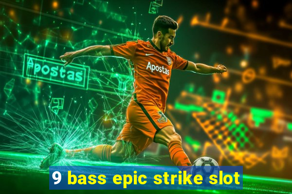 9 bass epic strike slot