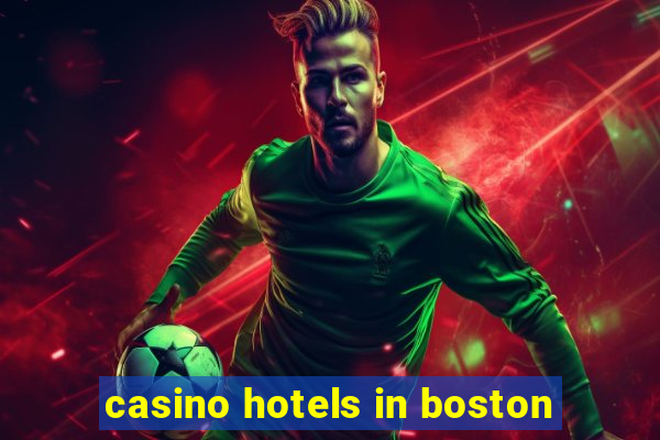 casino hotels in boston