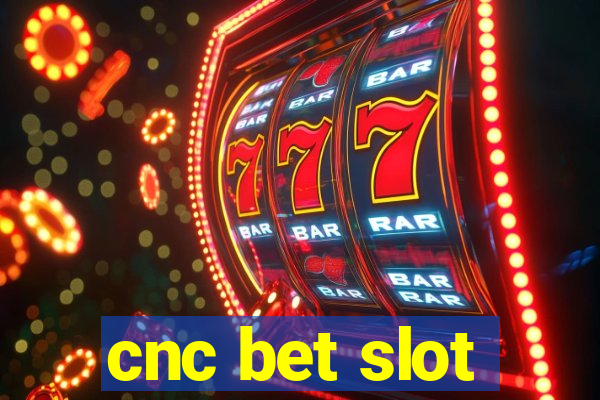 cnc bet slot