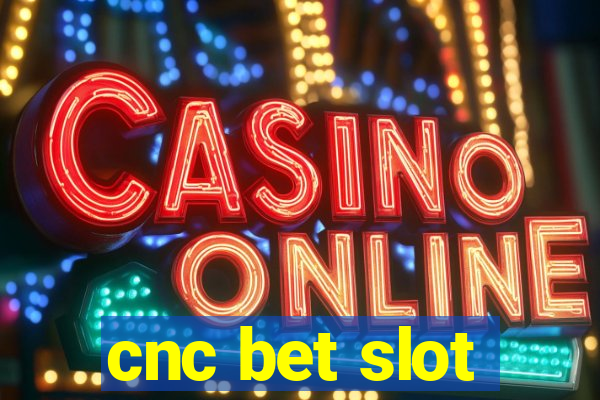 cnc bet slot