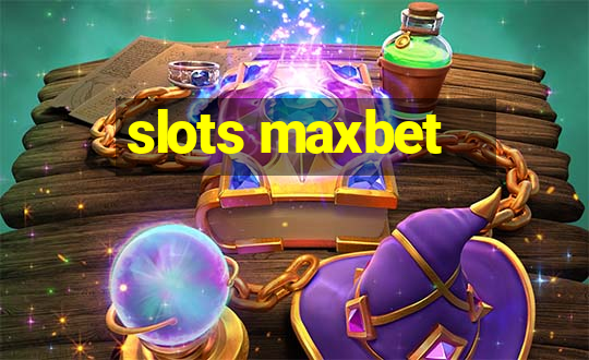 slots maxbet