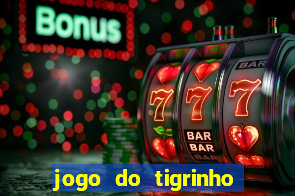 jogo do tigrinho casa chinesa é confiável