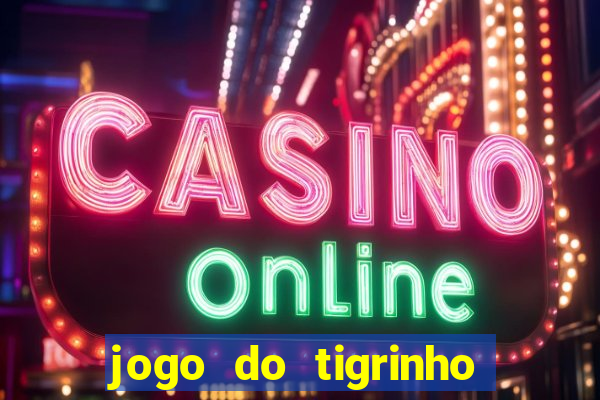 jogo do tigrinho casa chinesa é confiável