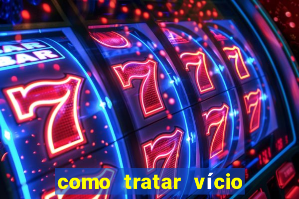 como tratar vício em jogos de azar