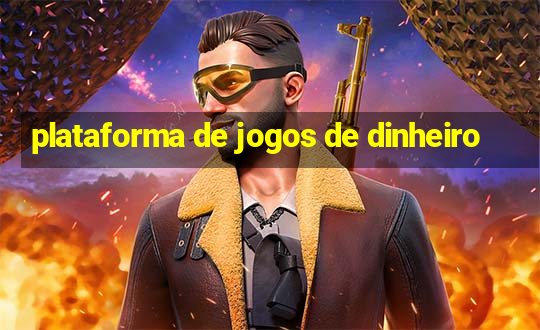 plataforma de jogos de dinheiro