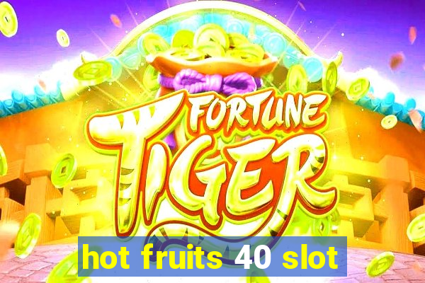 hot fruits 40 slot