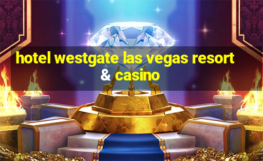 hotel westgate las vegas resort & casino