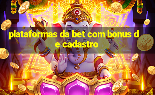 plataformas da bet com bonus de cadastro