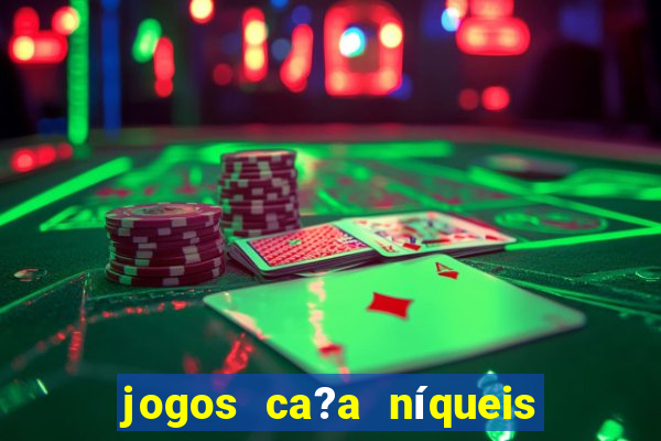 jogos ca?a níqueis valendo dinheiro