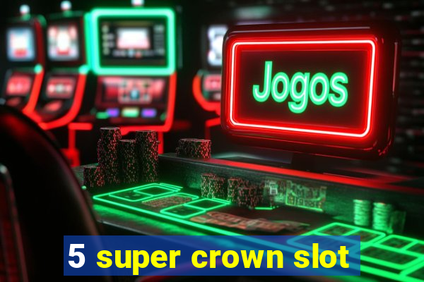 5 super crown slot