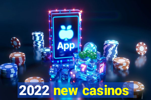 2022 new casinos