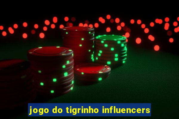 jogo do tigrinho influencers