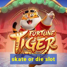 skate or die slot