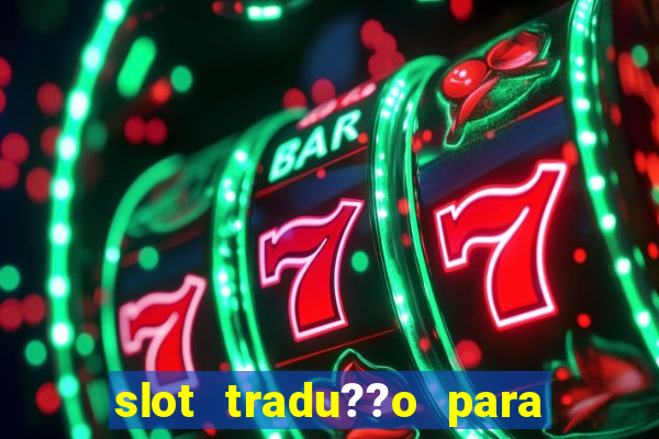 slot tradu??o para o português