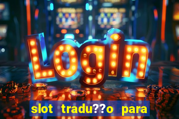 slot tradu??o para o português