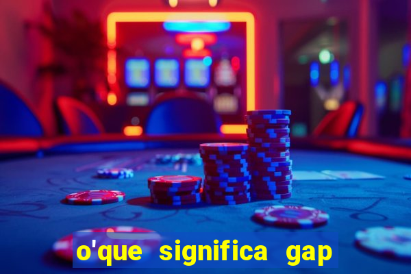 o'que significa gap no lol