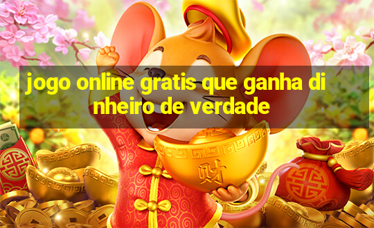 jogo online gratis que ganha dinheiro de verdade