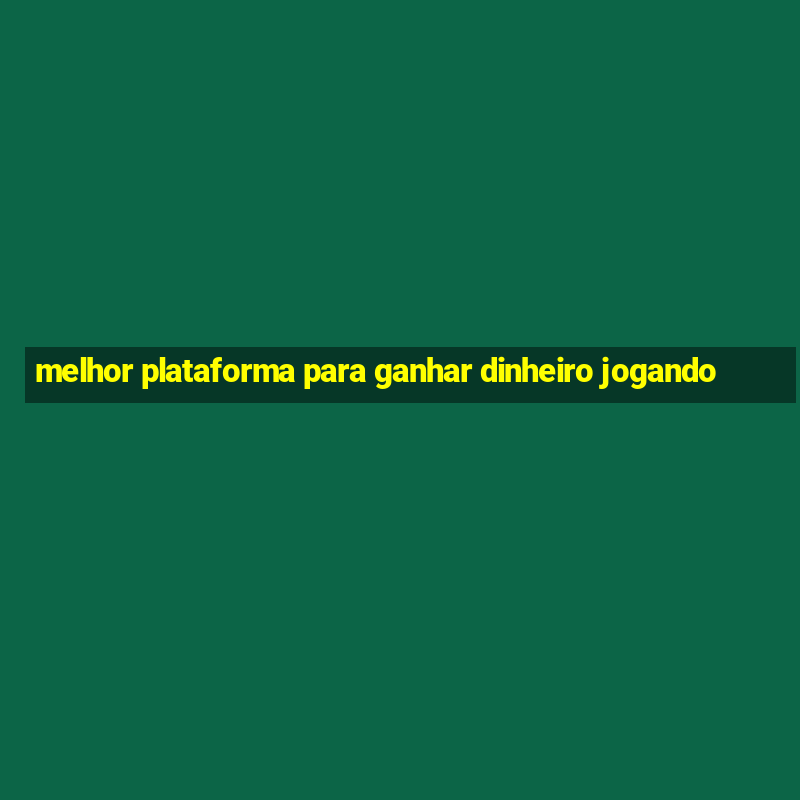 melhor plataforma para ganhar dinheiro jogando