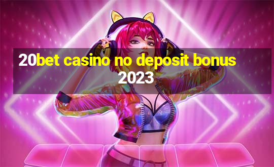 20bet casino no deposit bonus 2023