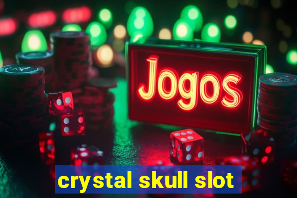 crystal skull slot