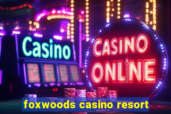 foxwoods casino resort