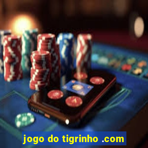 jogo do tigrinho .com