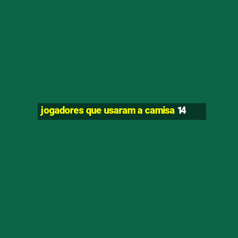 jogadores que usaram a camisa 14