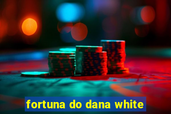 fortuna do dana white