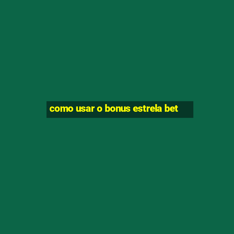 como usar o bonus estrela bet