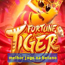 melhor jogo na betano