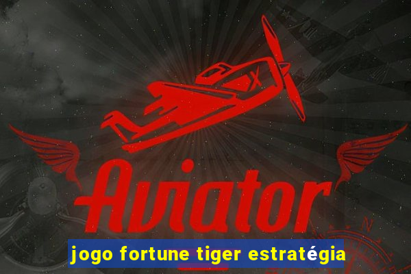 jogo fortune tiger estratégia