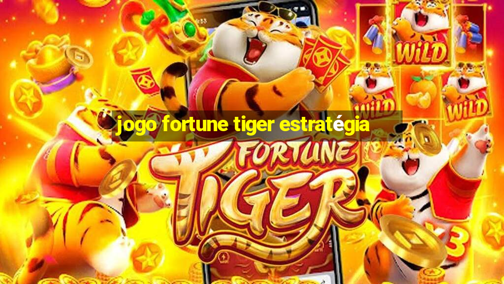 jogo fortune tiger estratégia