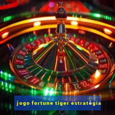 jogo fortune tiger estratégia