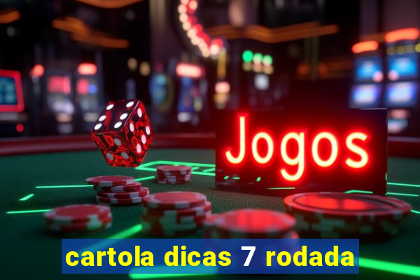 cartola dicas 7 rodada