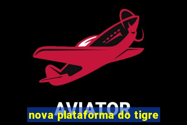 nova plataforma do tigre