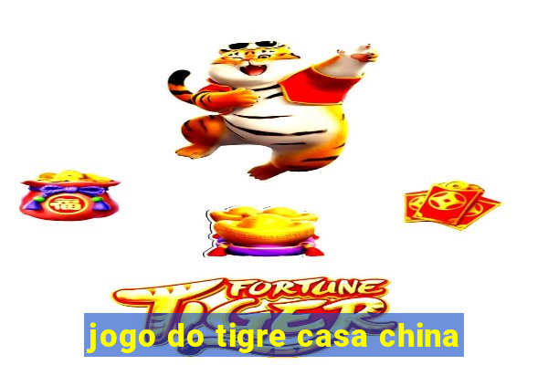 jogo do tigre casa china