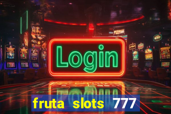 fruta slots 777 paga mesmo